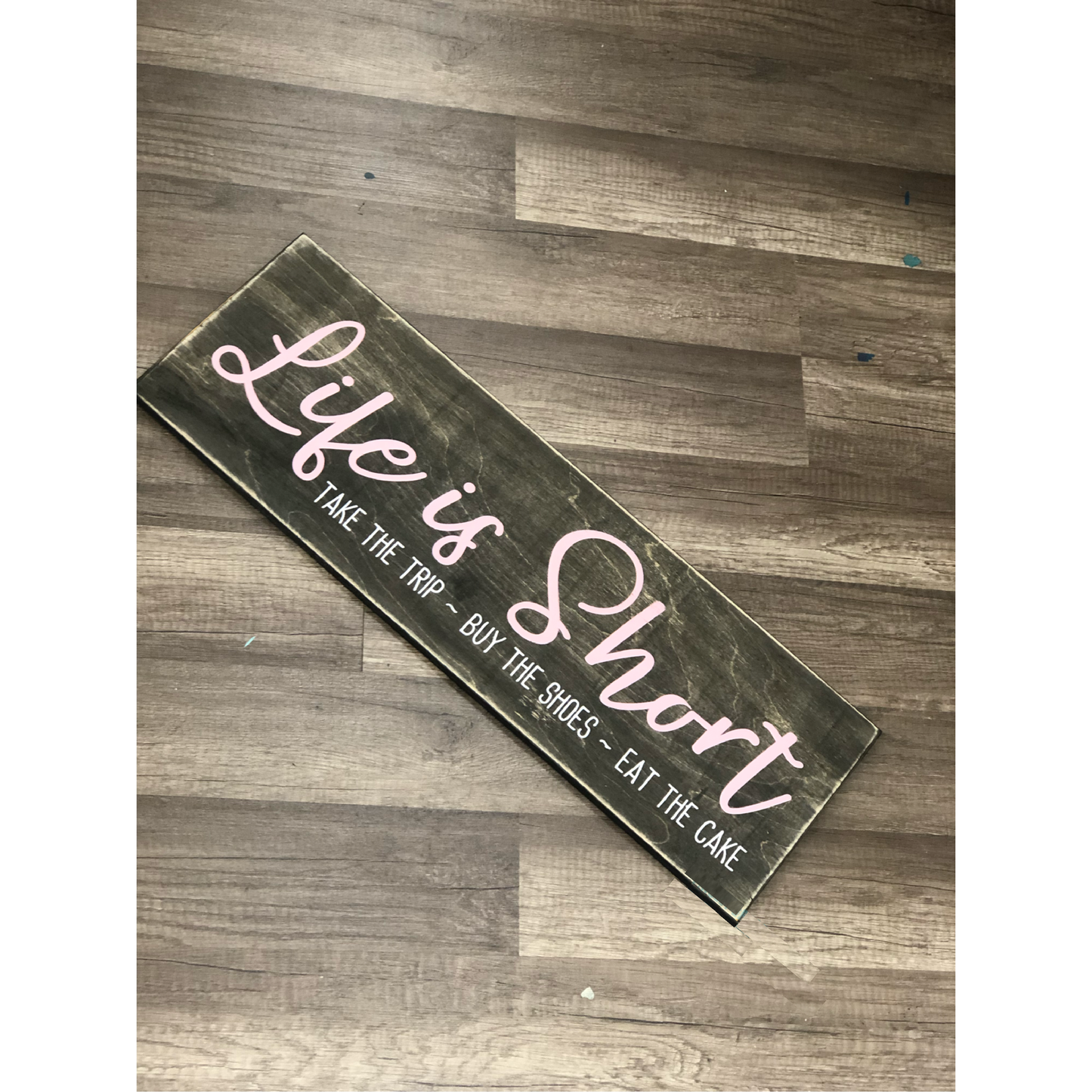 Life is Short Take the Trip - Buy the Shoes - Eat the Cake