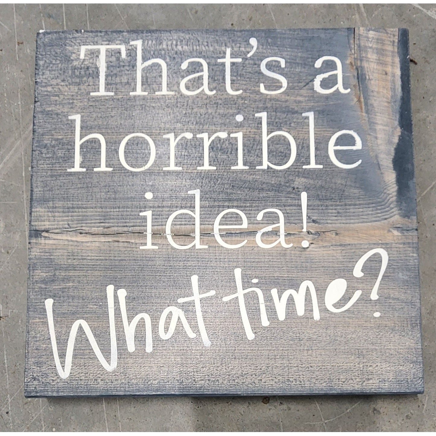 That's a Horrible Idea! What Time?