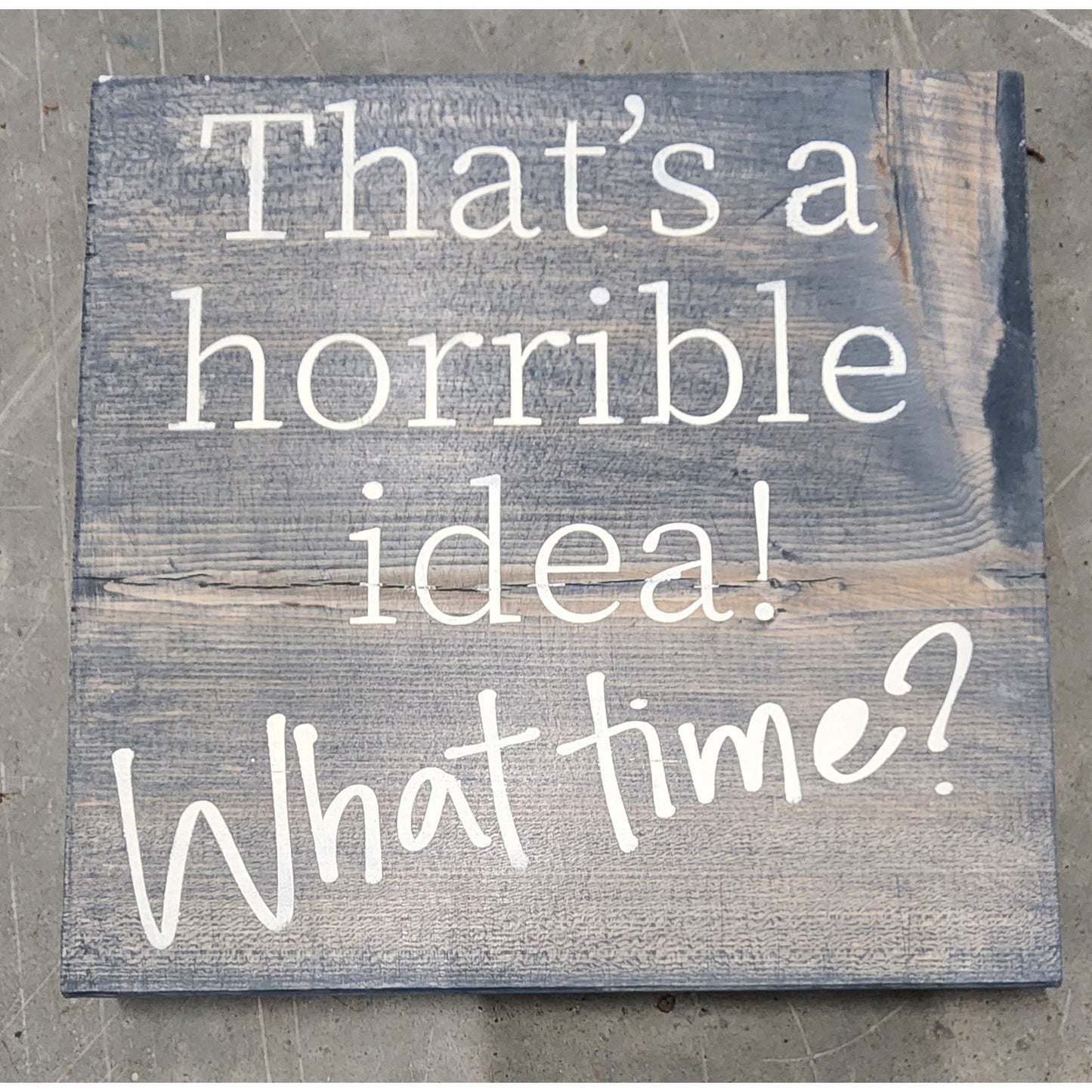 That's a Horrible Idea! What Time? (unframed)