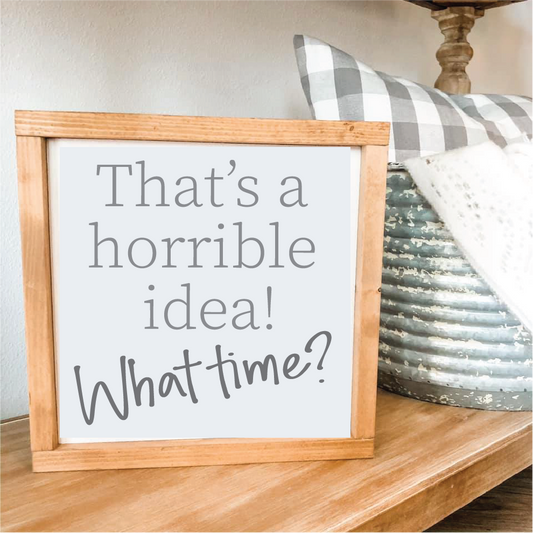 That's a Horrible Idea! What Time? (unframed)